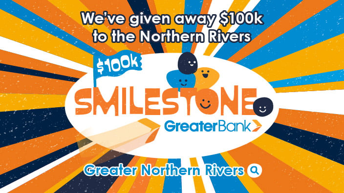 we've given away $100k to the Northern Rivers - Smilestone, Greater Bank
